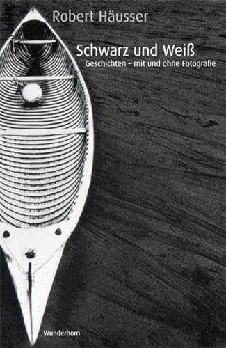 Schwarz und Weiß: Geschichten mit und ohne Fotografie von Wunderhorn